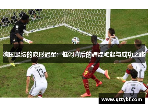 德国足坛的隐形冠军：低调背后的辉煌崛起与成功之路