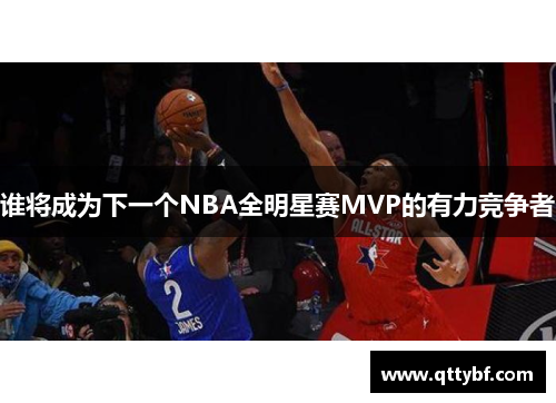 谁将成为下一个NBA全明星赛MVP的有力竞争者