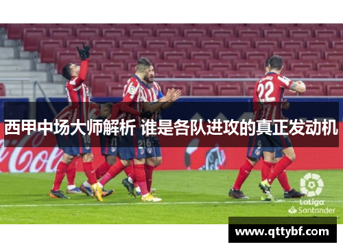 西甲中场大师解析 谁是各队进攻的真正发动机
