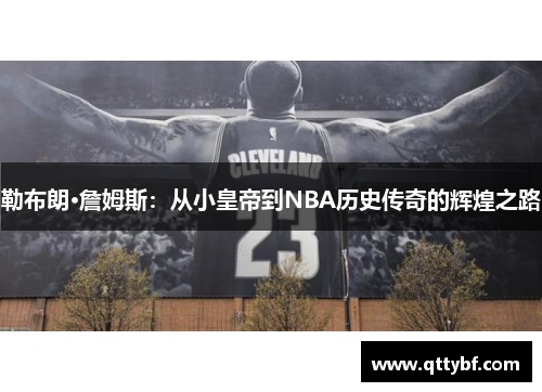 勒布朗·詹姆斯：从小皇帝到NBA历史传奇的辉煌之路
