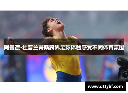 阿曼德·杜普兰蒂斯跨界足球体验感受不同体育氛围